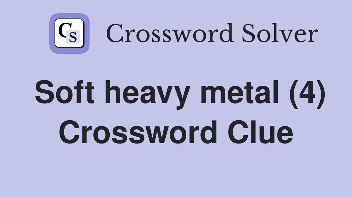 Soft heavy metal (4) Crossword Clue Answers Crossword Solver